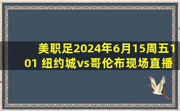 美职足2024年6月15周五101 纽约城vs哥伦布现场直播